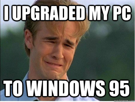 i upgraded my pc to windows 95 - 1990s Problems