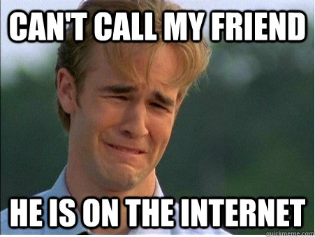 cant call my friend he is on the internet - 1990s Problems