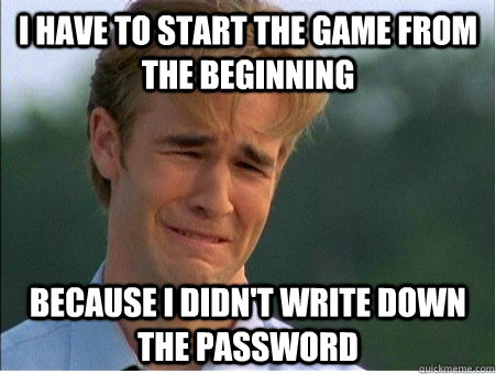 i have to start the game from the beginning because i didn - 1990s Problems