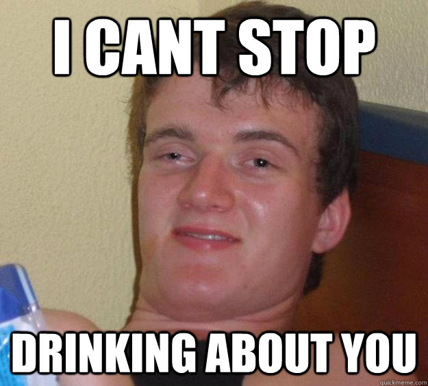 i cant stop drinking about you - 10 Guy