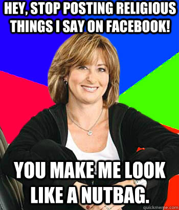 hey stop posting religious things i say on facebook you ma - Sheltering Suburban Mom
