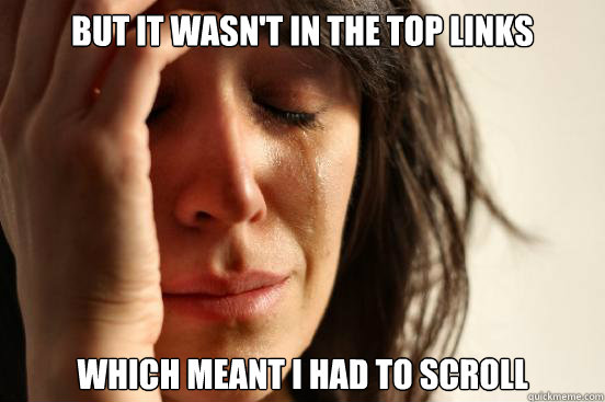 but it wasnt in the top links which meant i had to scroll - First World Problems
