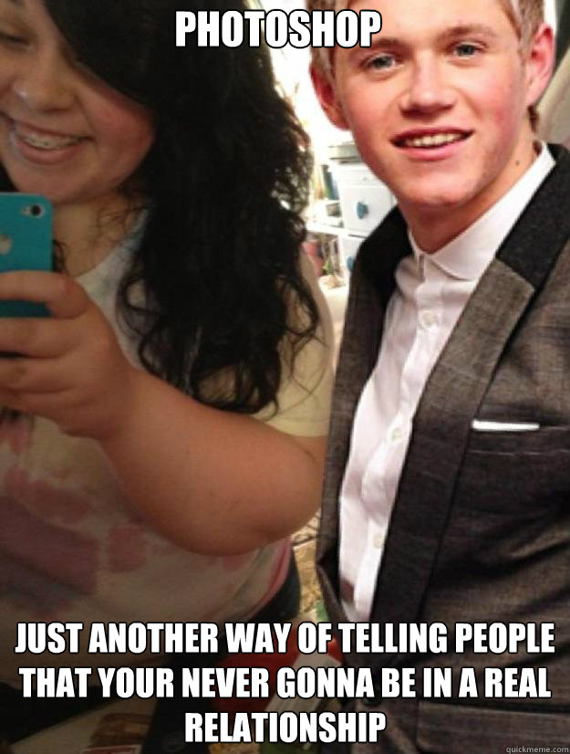 photoshop just another way of telling people that your never - forever alone