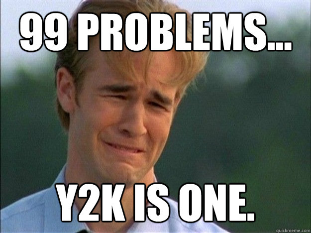 99 problems y2k is one - 1990s Problems
