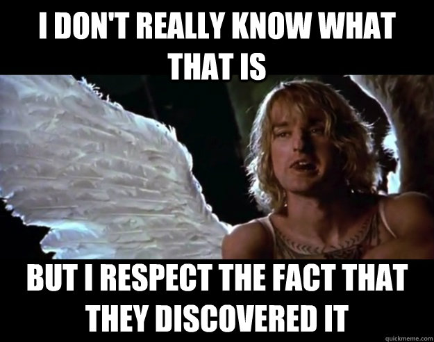 i dont really know what that is but i respect the fact that - I dont really Hansel
