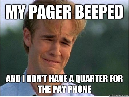 My Pager Beeped And I dont have a quarter for the pay phone - 1990s Problems