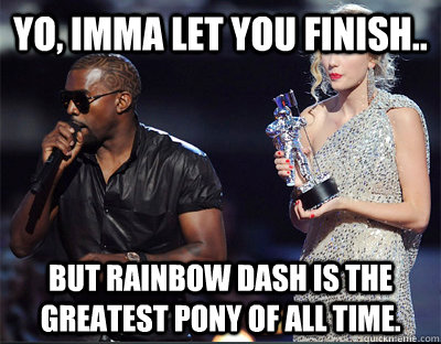 yo imma let you finish but rainbow dash is the greatest p - Imma let you finish