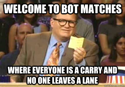 welcome to bot matches where everyone is a carry and no one - Drew carey