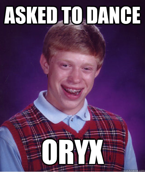 asked to dance oryx - Bad Luck Brian