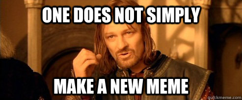 one does not simply make a new meme - One Does Not Simply