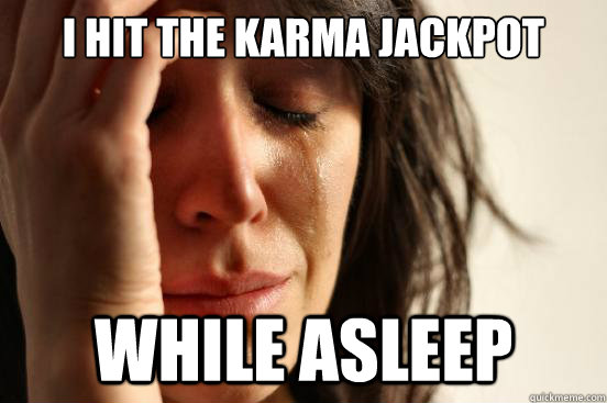 i hit the karma jackpot while asleep - First World Problems