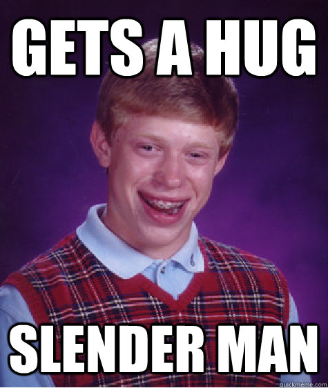 gets a hug slender man - Bad Luck Brian