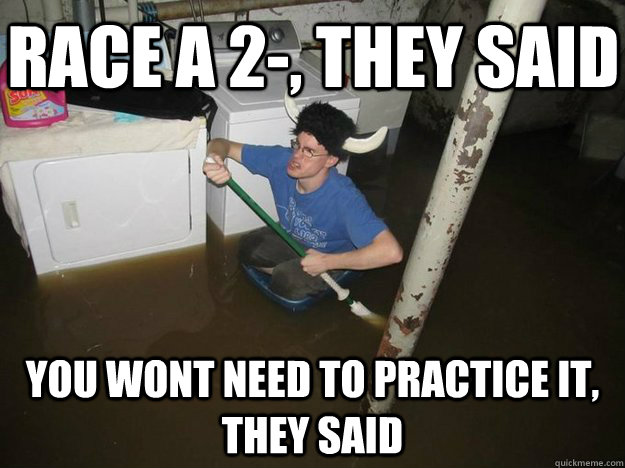 race a 2 they said you wont need to practice it they said - Do the laundry they said