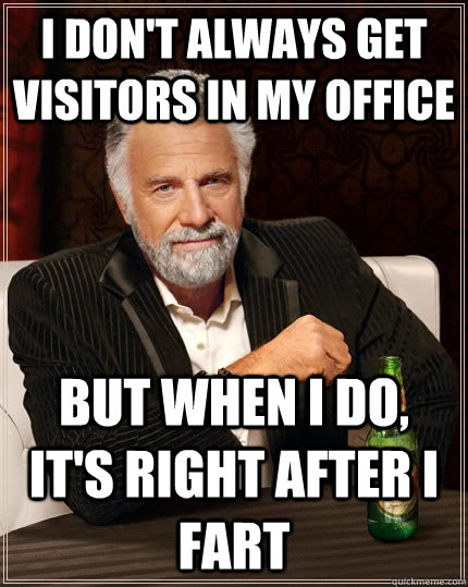 i dont always get visitors in my office but when i do its - The Most Interesting Man In The World