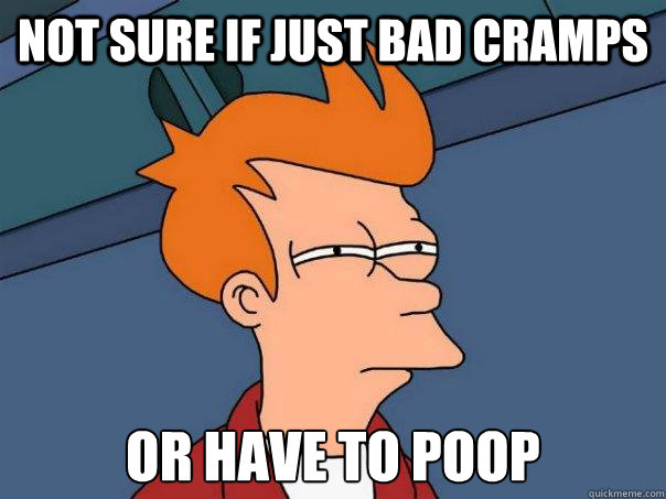 not sure if just bad cramps or have to poop - Futurama Fry