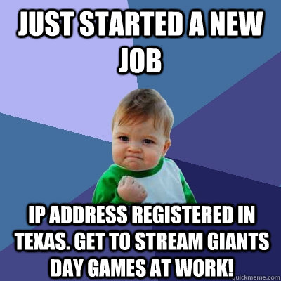 just started a new job ip address registered in texas get t - Success Kid