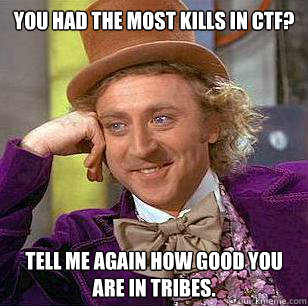 you had the most kills in ctf tell me again how good you ar - Condescending Wonka