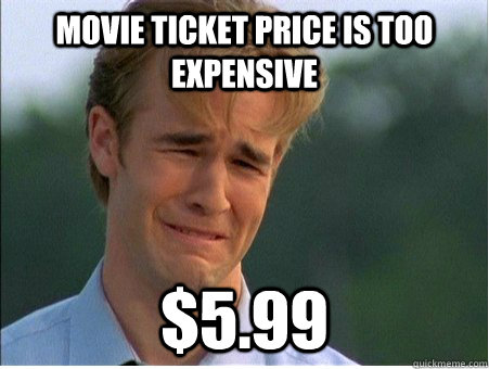 movie ticket price is too expensive 599 - 1990s Problems