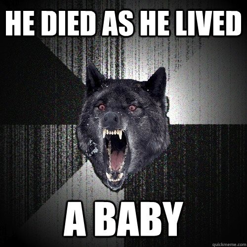 he died as he lived a baby - Insanity Wolf