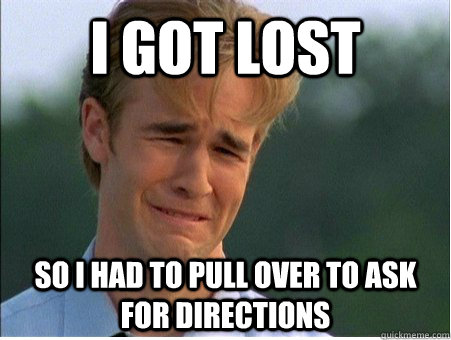 i got lost so i had to pull over to ask for directions - 1990s Problems