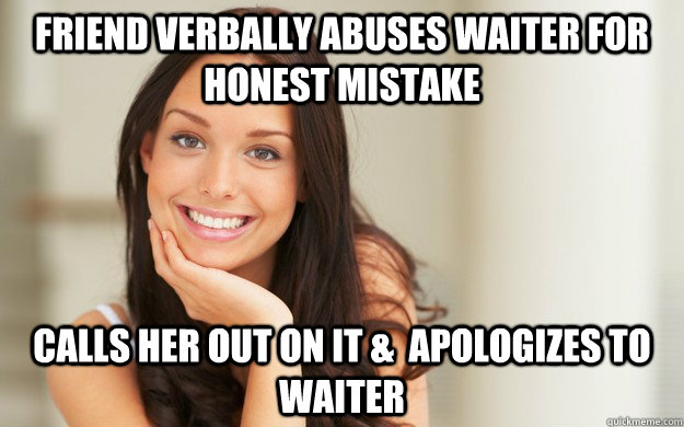 friend verbally abuses waiter for honest mistake calls her o - Good Girl Gina