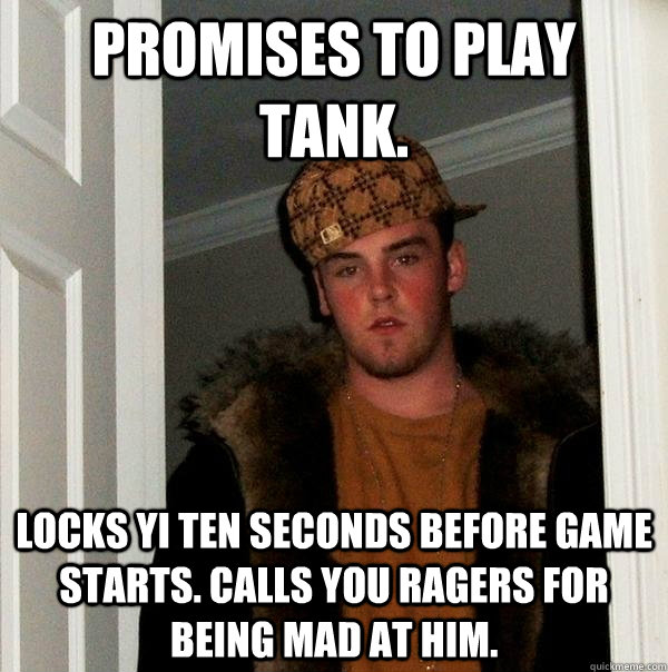 promises to play tank locks yi ten seconds before game star - Scumbag Steve