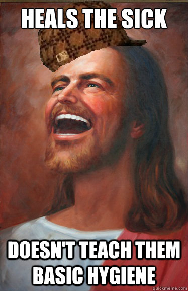 heals the sick doesnt teach them basic hygiene - Scumbag jesus