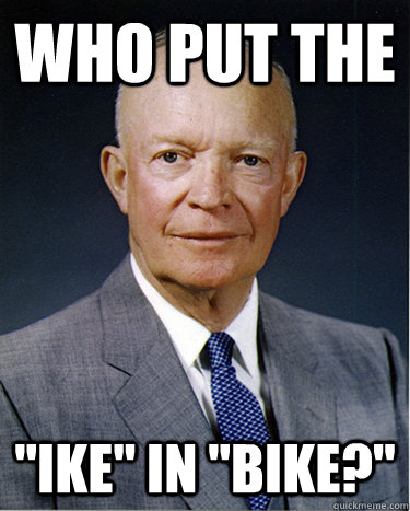who put the ike in bike - Dwight Eisenhower