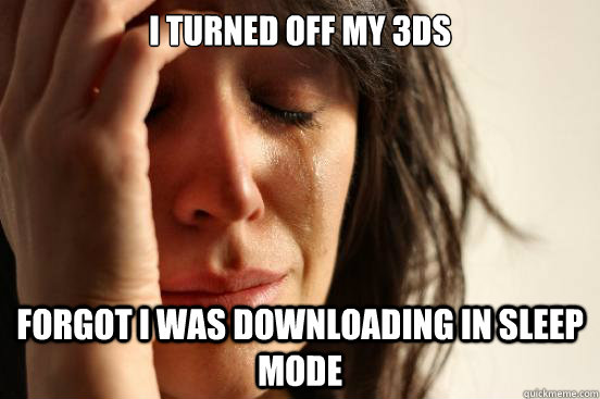i turned off my 3ds forgot i was downloading in sleep mode - First World Problems