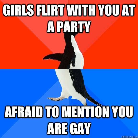 girls flirt with you at a party afraid to mention you are ga - Socially Awesome Awkward Penguin