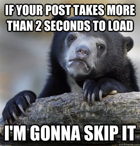 if your post takes more than 2 seconds to load im gonna ski - confessionbear