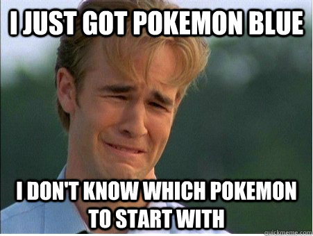 i just got pokemon blue i dont know which pokemon to start - 1990s Problems