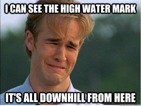 i can see the high water mark its all downhill from here - 1990s Problems
