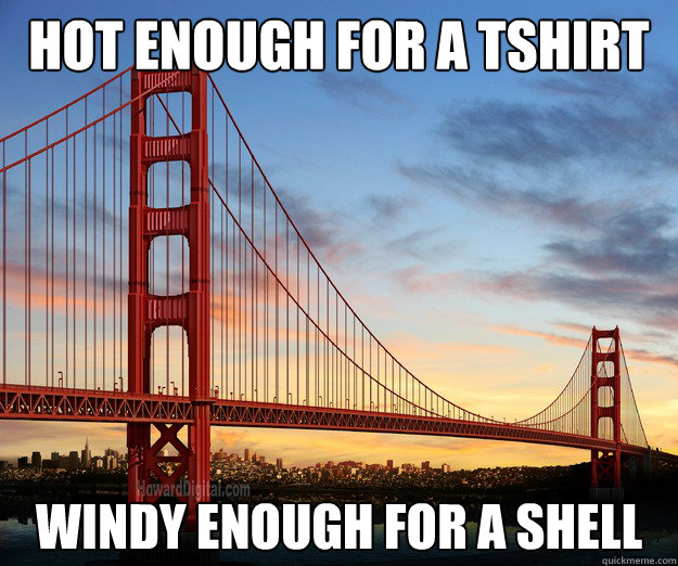 hot enough for a tshirt windy enough for a shell - scumbag san francisco