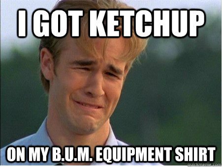 i got ketchup on my bum equipment shirt - 1990s Problems