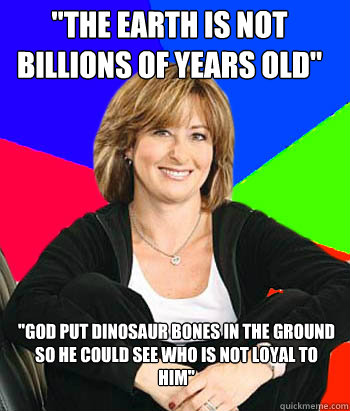 the earth is not billions of years old god put dinosaur b - Sheltering Suburban Mom