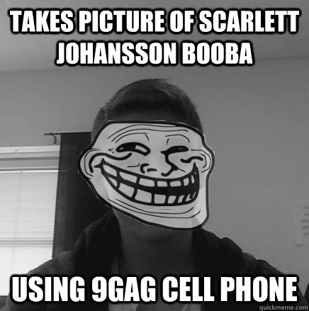 takes picture of scarlett johansson booba using 9gag cell ph - Scumbag Meme Troller Leo