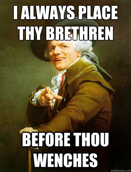 i always place thy brethren before thou wenches - Joseph Decreaux