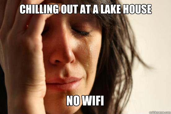 chilling out at a lake house no wifi caption 3 goes here - First World Problems