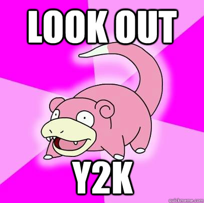 look out y2k - Slowpoke