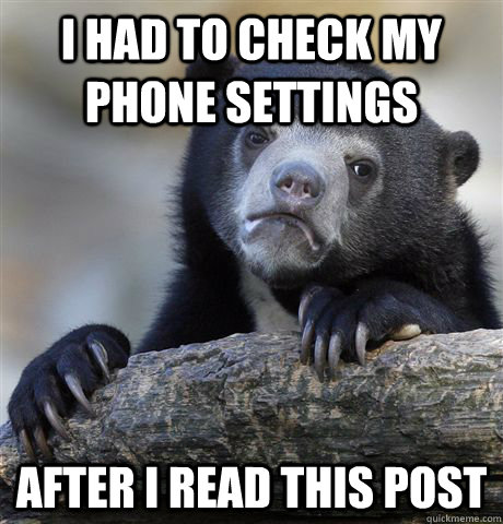 i had to check my phone settings after i read this post - Confession Bear