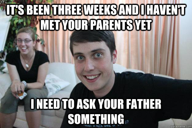 its been three weeks and i havent met your parents yet i n - Overly Attached Boyfriend