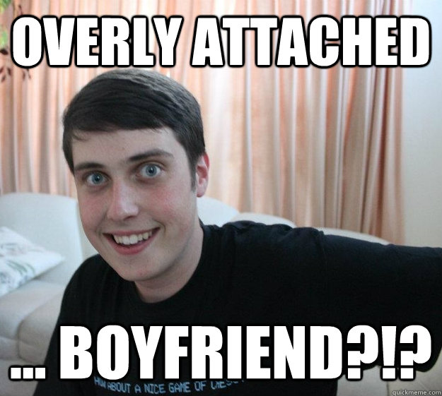 overly attached boyfriend - Overly Attached Boyfriend