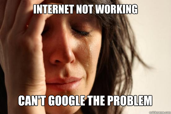 internet not working cant google the problem caption 3 goes - First World Problems
