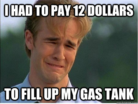 i had to pay 12 dollars to fill up my gas tank - 1990s Problems