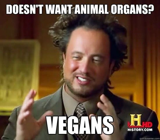 doesnt want animal organs vegans - Ancient Aliens