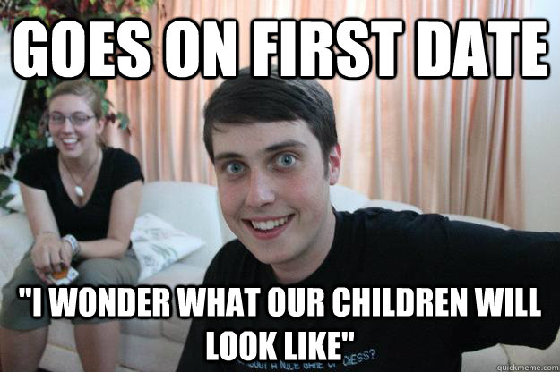 goes on first date i wonder what our children will look lik - Overly Attached Boyfriend