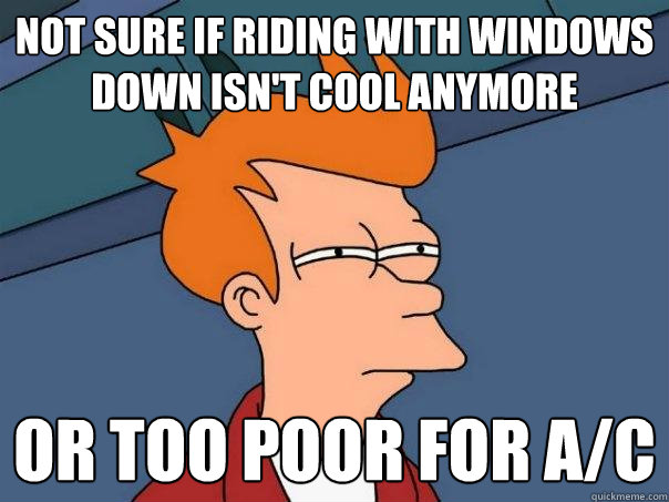 not sure if riding with windows down isnt cool anymore or t - Futurama Fry