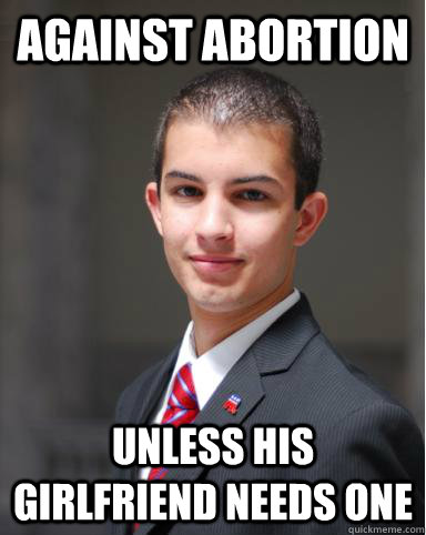 against abortion unless his girlfriend needs one - College Conservative