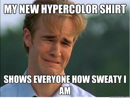 my new hypercolor shirt shows everyone how sweaty i am - 1990s Problems